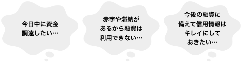 今日中に資金調達したい… 赤字や滞納があるから融資は利用できない… 今後の融資に備えて信用情報はキレイにしておきたい…